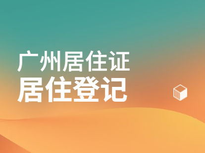 2021年广州黄埔区居住证：居住登记办理须知
