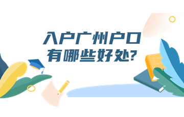 入户广州户口有哪些好处？