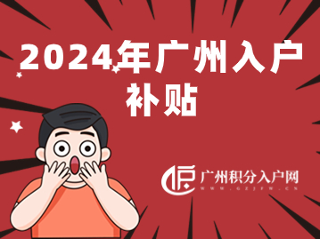 2024年广州入户补贴