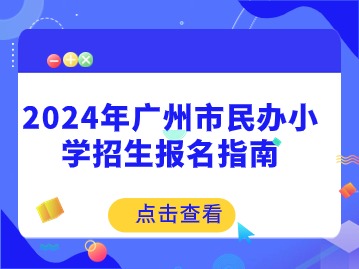 2024年广州市民办小学招生报名指南：解决网上报名常见问题